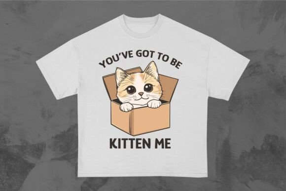 You’ve Got to Be Kitten Me Funny Cat